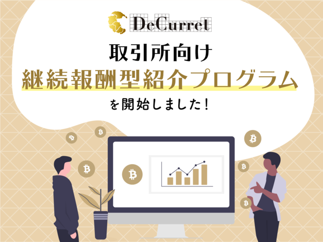 DeCurret（ディーカレット） 1名送客で月間最大20万円！送客数上限無し！暗号資産取引所（※1）向け継続報酬型紹介プログラムを開始