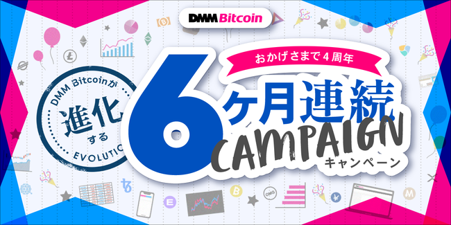 【DMM Bitcoin】おかげさまで4周年！DMM Bitcoinが進化する！6カ月連続キャンペーン