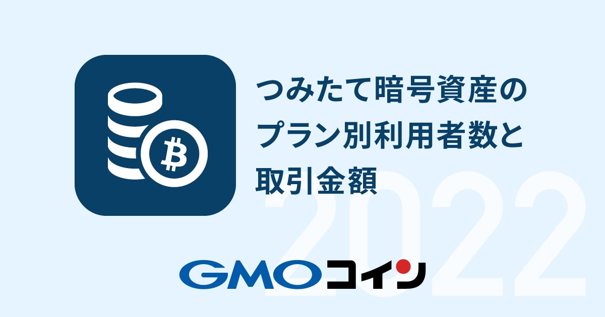 暗号資産取引のGMOコイン：500円から始められる！つみたて暗号資産のプラン別利用者数と取引金額の紹介