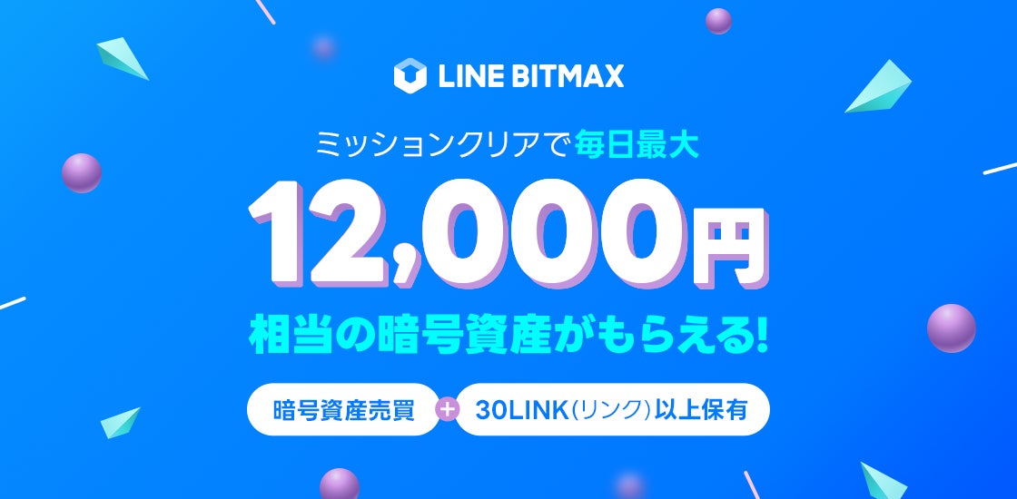 LINEの暗号資産取引サービス「LINE BITMAX」、最大12,000円相当の「LINK」を毎日プレゼントする「20日間連続プレゼントキャンペーン」を開催！