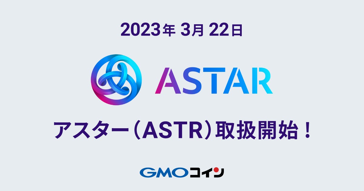 暗号資産取引のGMOコイン：【国内初！AstarとAstarEVMに対応！】アスター（ASTR）の取扱開始に関するお知らせ