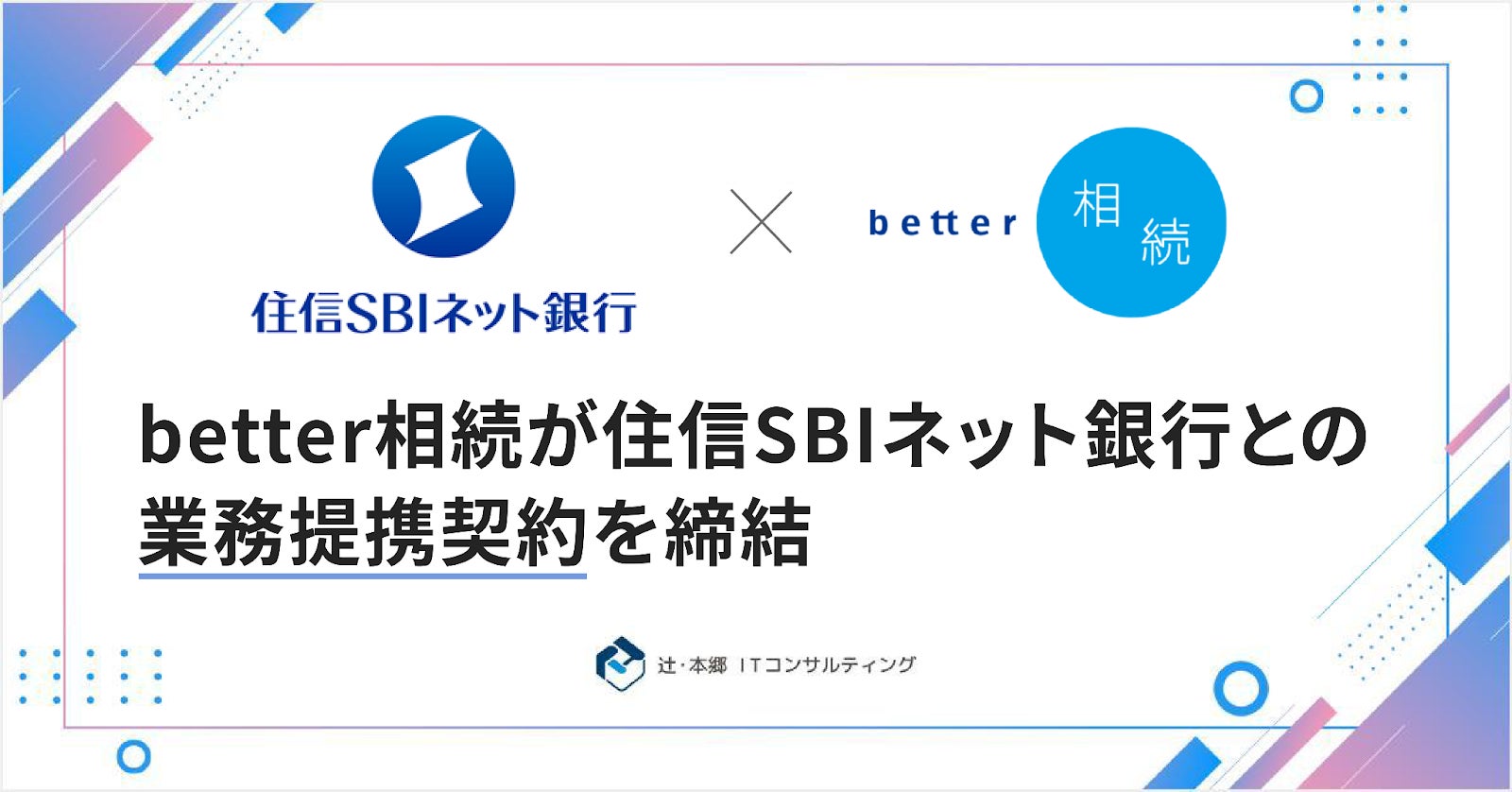 「better相続」を運営する辻・本郷 ITコンサルティング、住信SBIネット銀行と業務提携契約を締結
