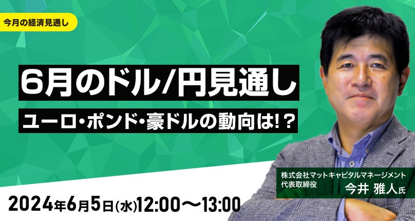 【外為どっとコム】今井雅人氏が解説！『6月のドル/円見通し　ユーロ、ポンド、豪ドルの動向は！？』6月5日（水）12時00分よりオンラインセミナー開講