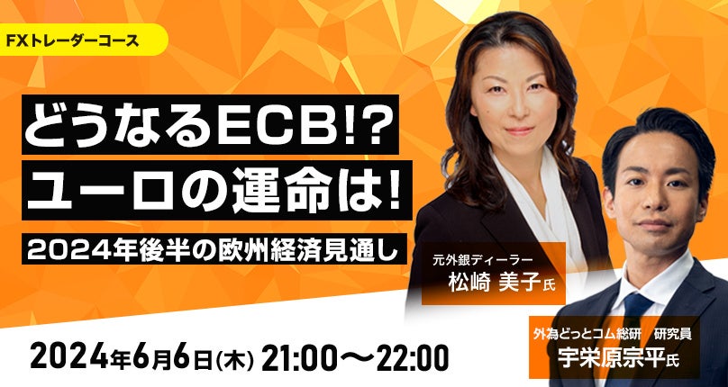 【外為どっとコム】松崎美子氏が解説！『どうなるECB！？ユーロの運命は！2024年後半の欧州経済見通し』6月6日（木）21時00分よりオンラインセミナー開講