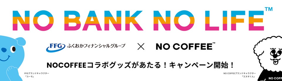 ＜福岡銀行アプリ・熊本銀行アプリ・十八親和銀行アプリ 1周年記念＞「NO BANK NO LIFE キャンペーン」の実施～口座開設やアプリからのエントリーでNO COFFEEコラボグッズプレゼント～