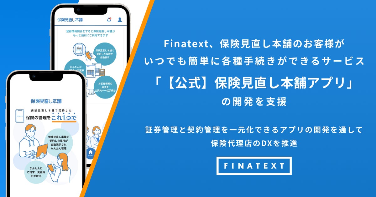 Finatext、保険見直し本舗のお客様がいつでも簡単に各種手続きができるサービス「【公式】保険見直し本舗アプリ」の開発を支援