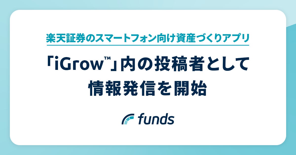 Funds、楽天証券のスマートフォン向け資産づくりアプリ「iGrow™」内の投稿者として情報発信を開始