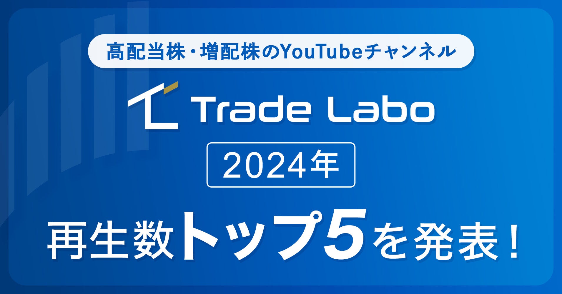 登録者25万超の高配当・増配株YouTubeチャンネル「Trade Labo」2024年の年間再生数ランキングトップ5を発表