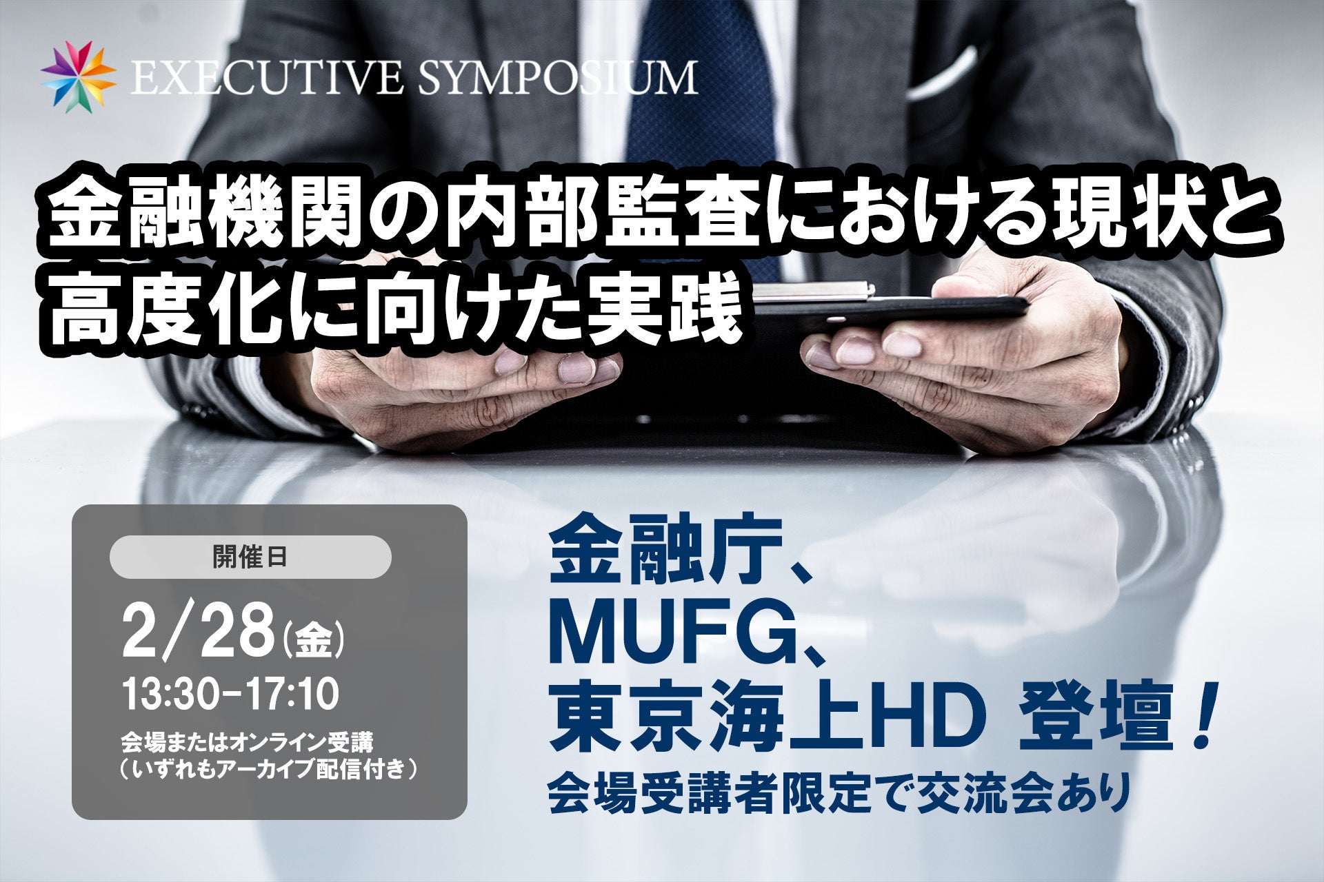 金融庁・MUFG・東京海上HD登壇！2025年2月28日開催「【EXECUTIVE SYMPOSIUM】金融機関の内部監査における現状と高度化に向けた実践」❘ セミナーインフォ