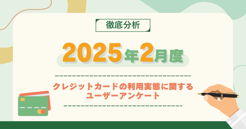 【2025年2月度】クレジットカードの利用実態に関するユーザーアンケート