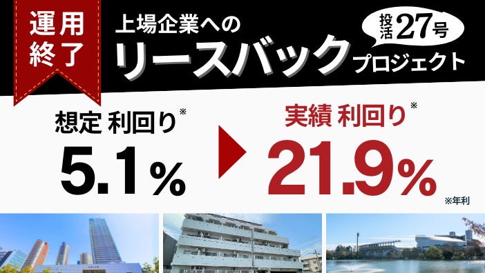 【投活27号リースバックプロジェクト】アップサイド配当で実績利回り21.9％となり早期償還／7月3日より30号の募集スタート
