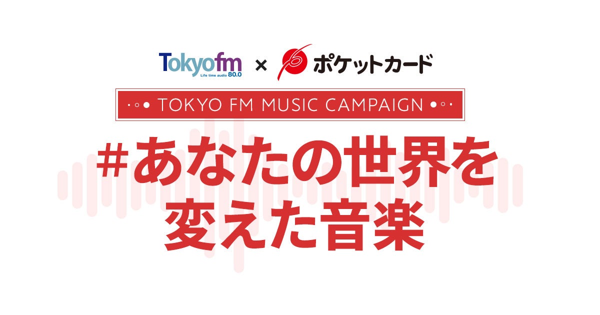TOKYO FM × ポケットカード　リスナーとパーソナリティの世界を変えた音楽を集めて作る『TOKYO FM MUSIC CAMPAIGN#あなたの世界を変えた音楽 from ポケットカード』を開催