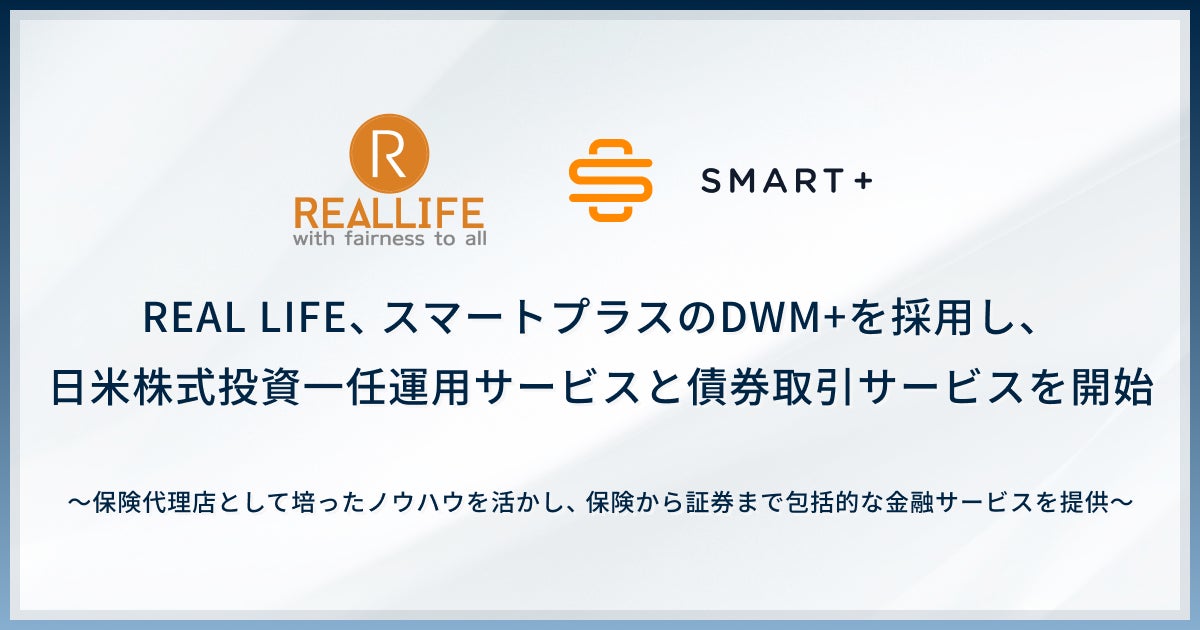 REAL LIFE、スマートプラスのDWM+を採用し「REAL LIFE Wealth Manager」として日米株式投資一任運用サービスと債券取引サービスを開始