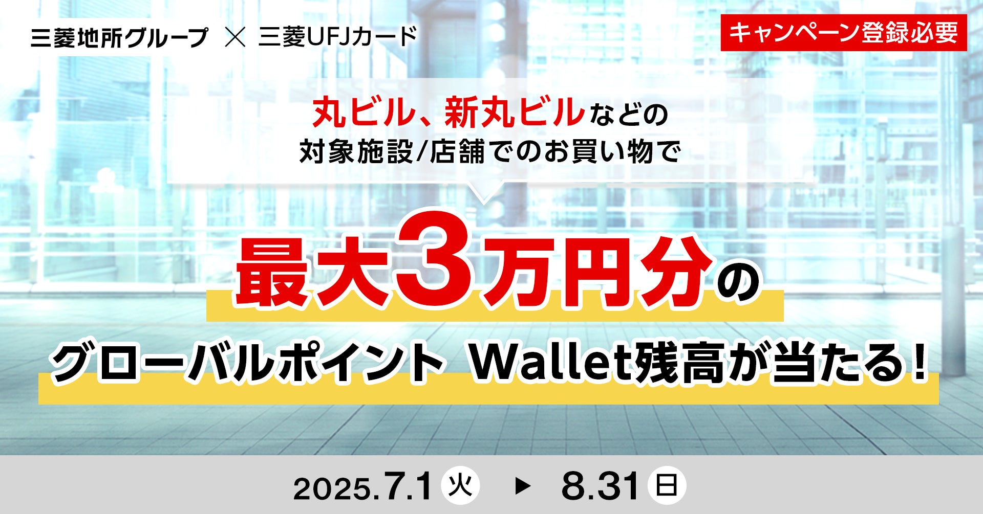 三菱UFJニコス、三菱地所グループ施設で「三菱UFJカード」のキャンペーン実施 都内26カ所でのご利用で最大3万円分の「グローバルポイント Wallet」残高が当たる！