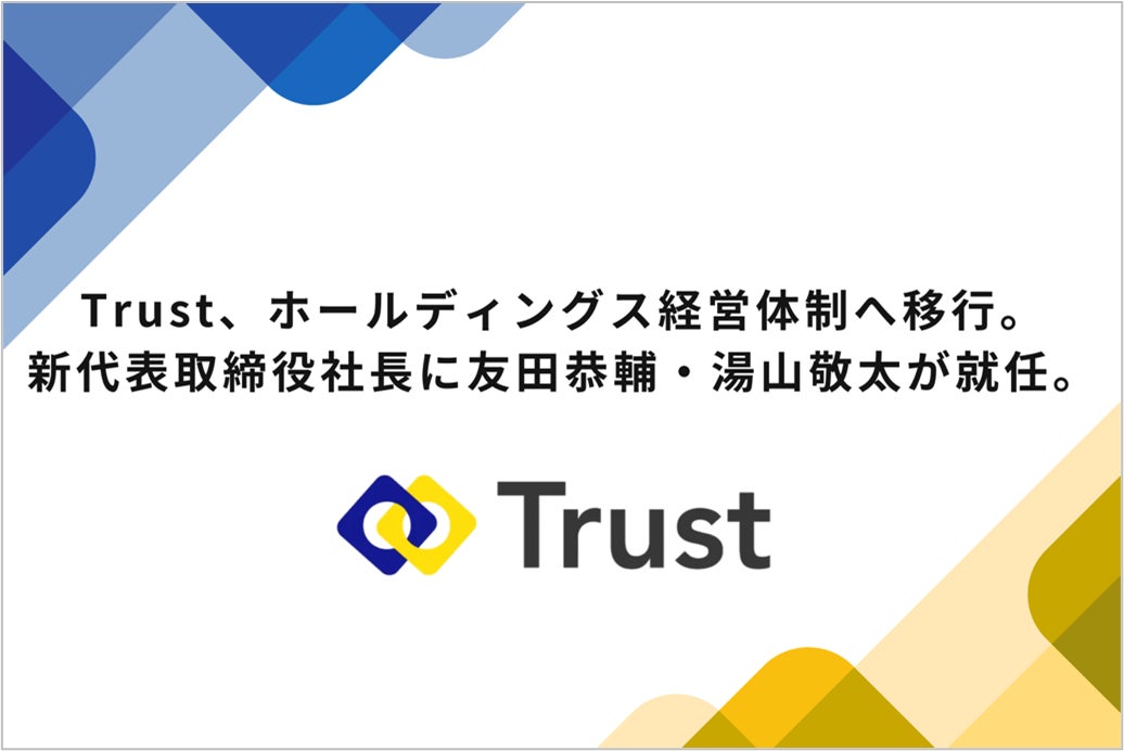 Trust、ホールディングス経営体制へ移行。新代表取締役社長に友田恭輔・湯山敬太が就任。