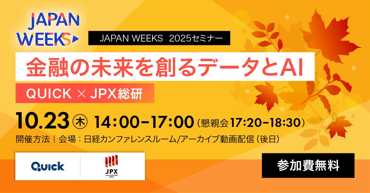【QUICK × JPX総研】金融機関やフィンテック企業等の皆様向けに、Japan Weeks 2025 セミナー「金融の未来を創るデータとAI」を開催