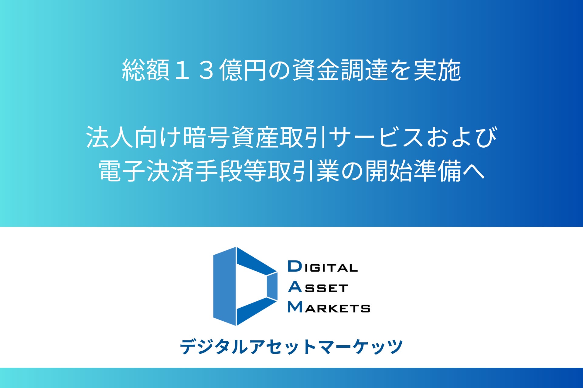 デジタルアセットマーケッツ、法人向け暗号資産取引サービスおよび電子決済手段等取引業の開始に向け、総額13億円の資金調達を実施