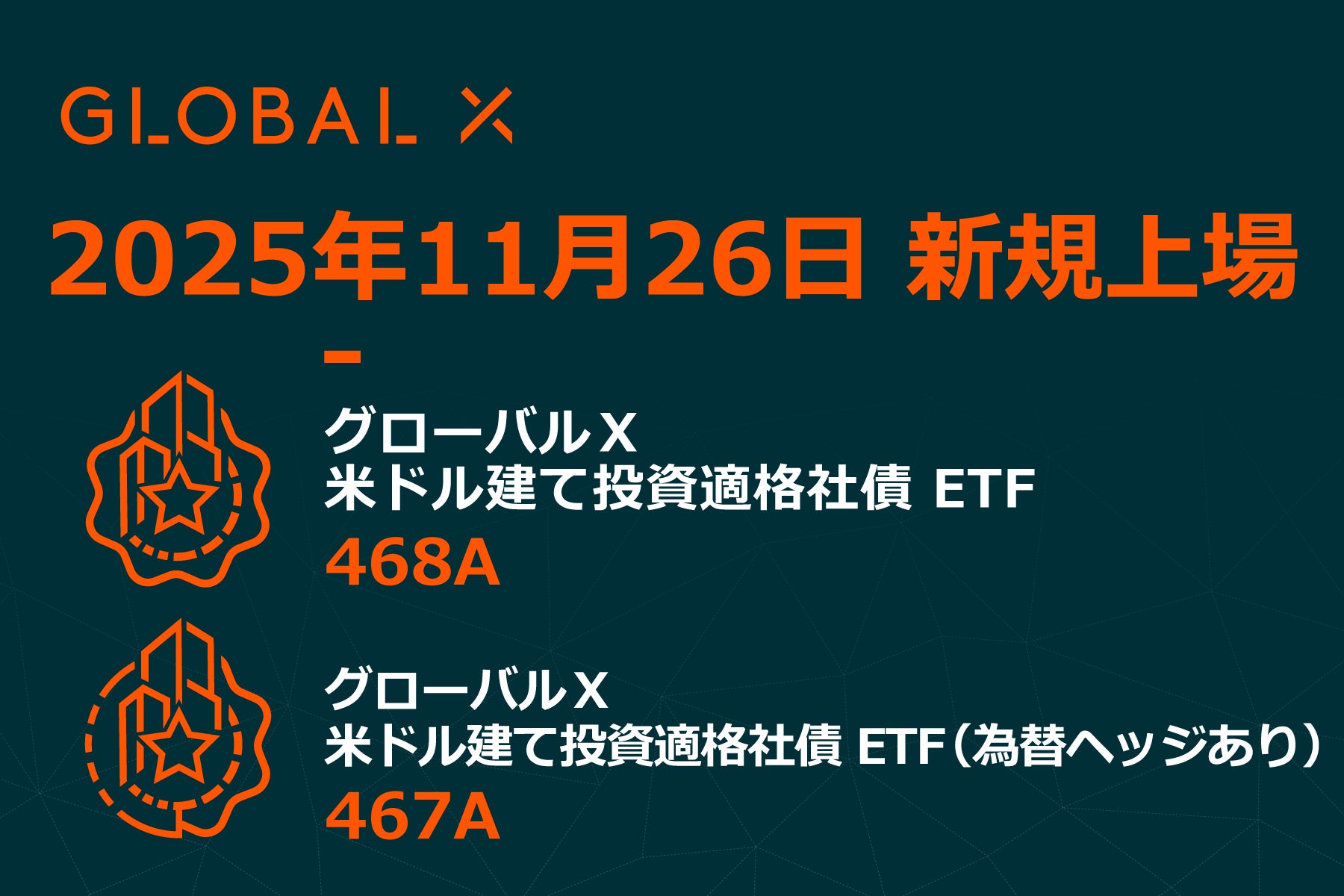 Global X Japan株式会社「グローバルＸ 米ドル建て投資適格社債 ETF」【468A】、「グローバルＸ 米ドル建て投資適格社債 ETF（為替ヘッジあり）」【467A】東京証券取引所に新規上場