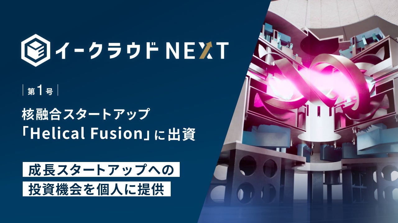 会員限定ファンド「イークラウドNEXT」第1号、核融合スタートアップの「Helical Fusion」に出資