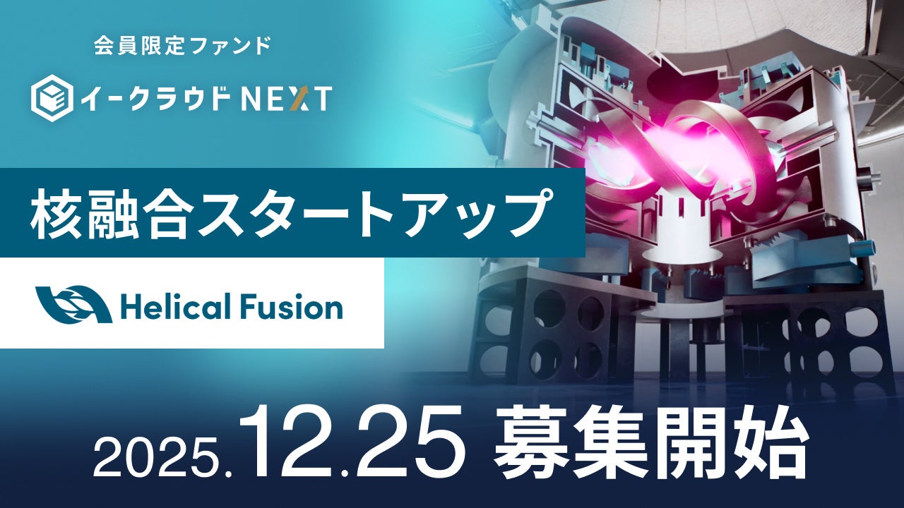 「イークラウドNEXT」、核融合スタートアップ「Helical Fusion」に投資予定の会員限定ファンドを12月25日に募集開始