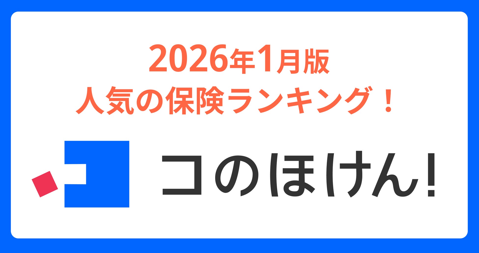 2026年1月版人気の保険ランキングを発表しました！| 保険の一括比較・見積もりサイト「コのほけん！」