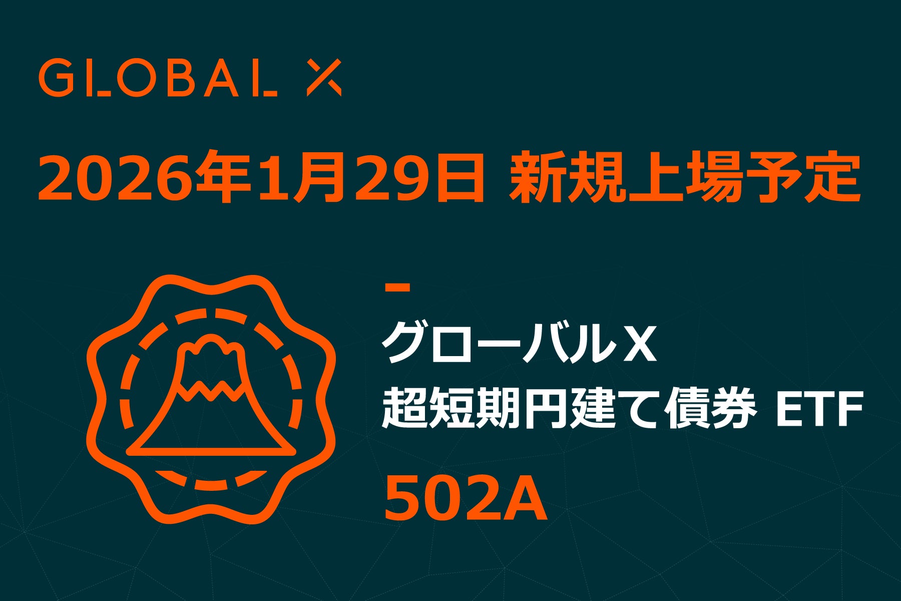Global X Japan株式会社「グローバルＸ 超短期円建て債券 ETF」（銘柄コード：502A）東京証券取引所より上場承認