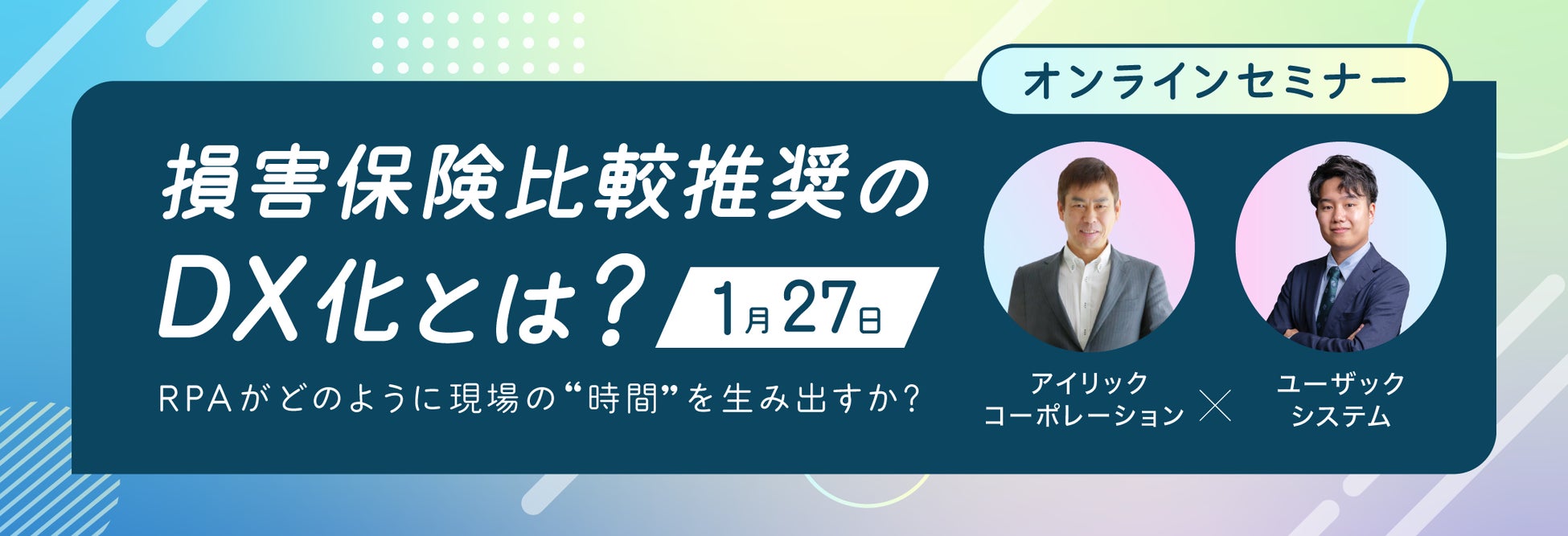 “ヒト×保険×テクノロジー”アイリックコーポレーションとユーザックシステムが「保険業法改正への対応と損害保険比較推奨業務のDX推進」をテーマとしたオンラインセミナーを共同開催！