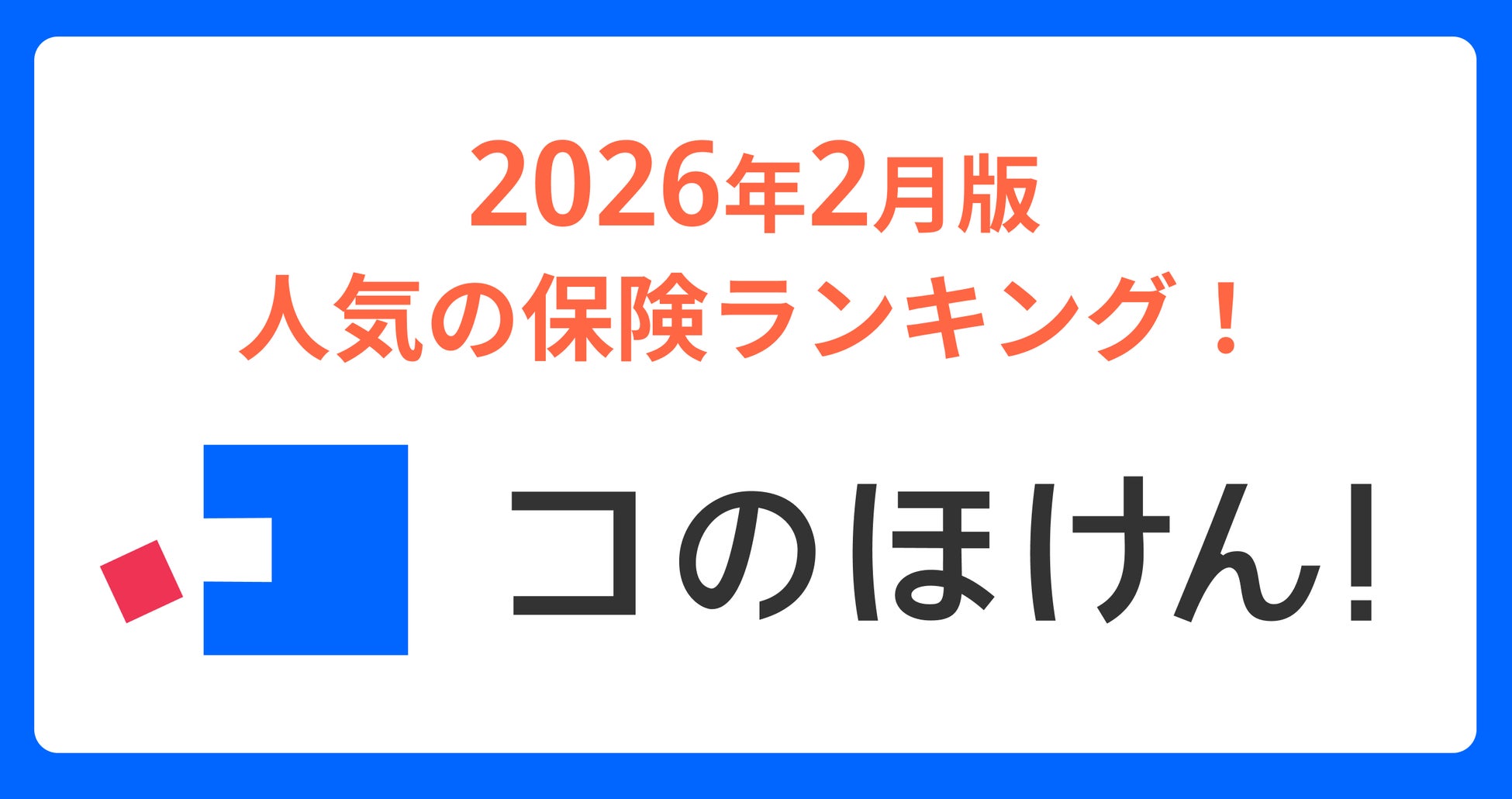 2026年2月版人気の保険ランキングを発表しました！| 保険の一括比較・見積もりサイト「コのほけん！」