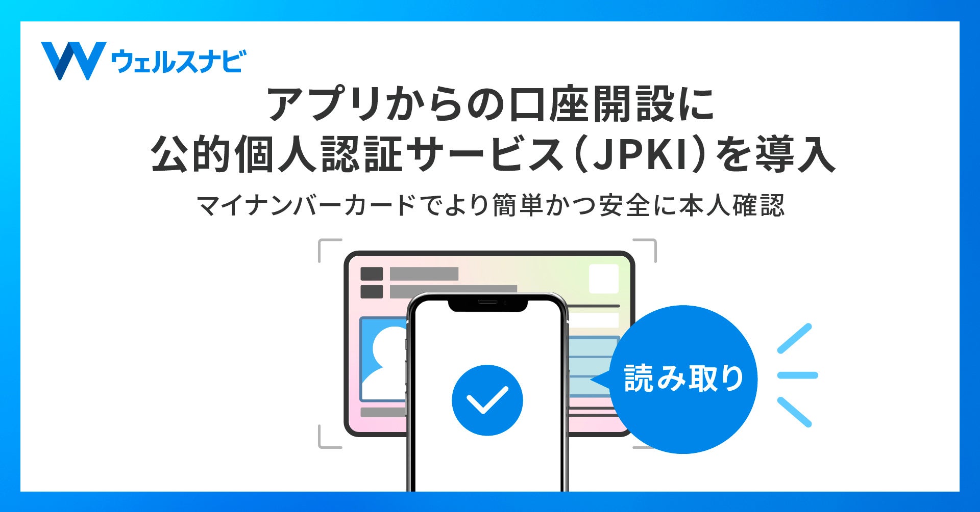 ウェルスナビ、アプリからの口座開設に公的個人認証サービス（JPKI）を導入