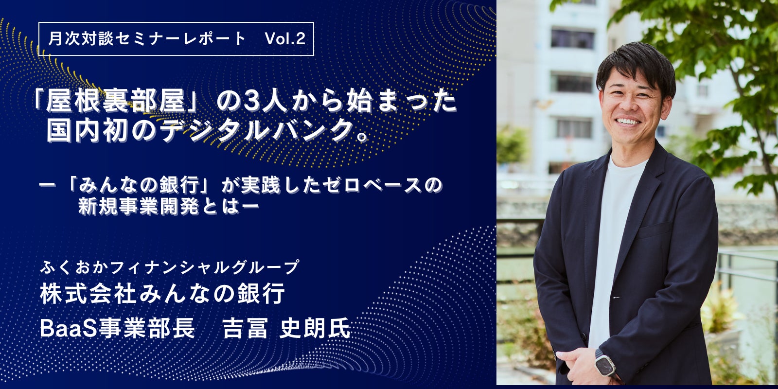 MSOL、好評の月次対談セミナーレポート【無料公開】　　　　　「屋根裏部屋』の3人から始まった国内初のデジタルバンク　　　　『みんなの銀行」が実践したゼロベースの新規事業開発とは」