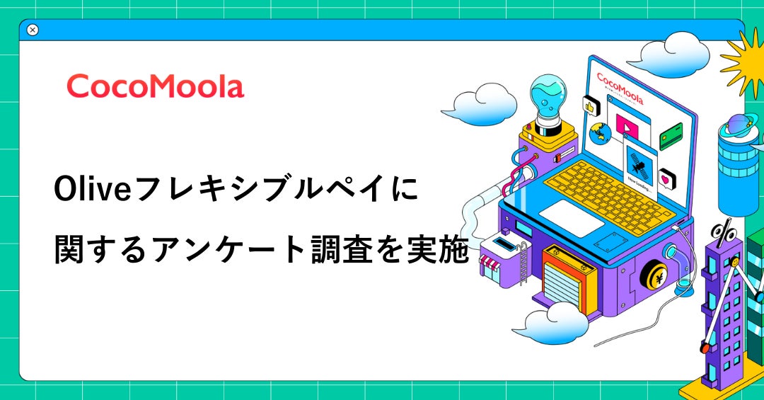 【ココモーラ】Oliveフレキシブルペイに関するアンケート調査を実施