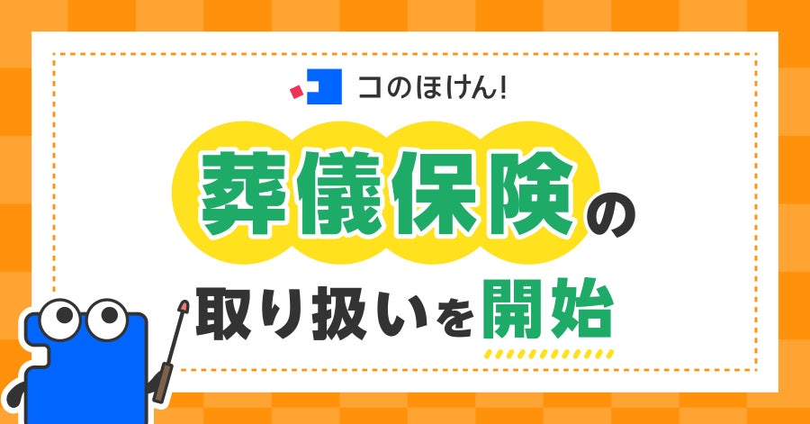 葬儀保険の取り扱いを開始！ | 保険の一括比較・見積りサイト「コのほけん！」