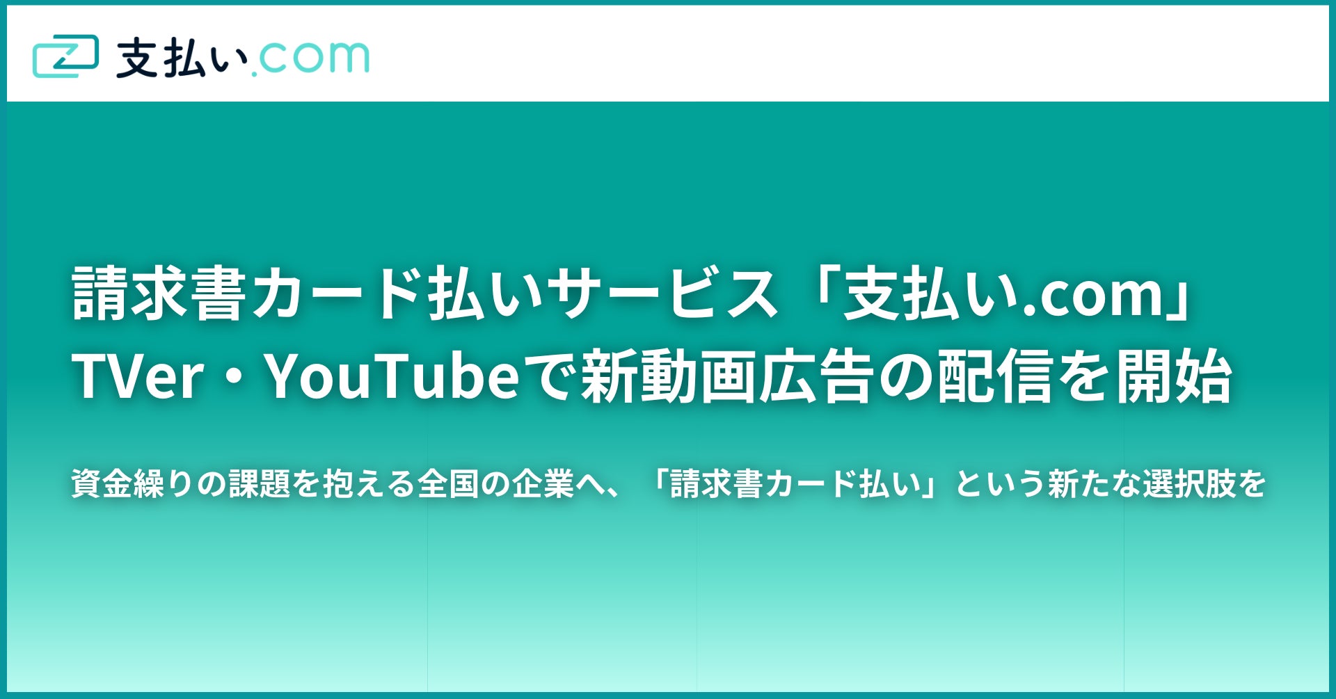 請求書カード払いサービス「支払い.com」、TVer・YouTubeで新動画広告の配信を開始