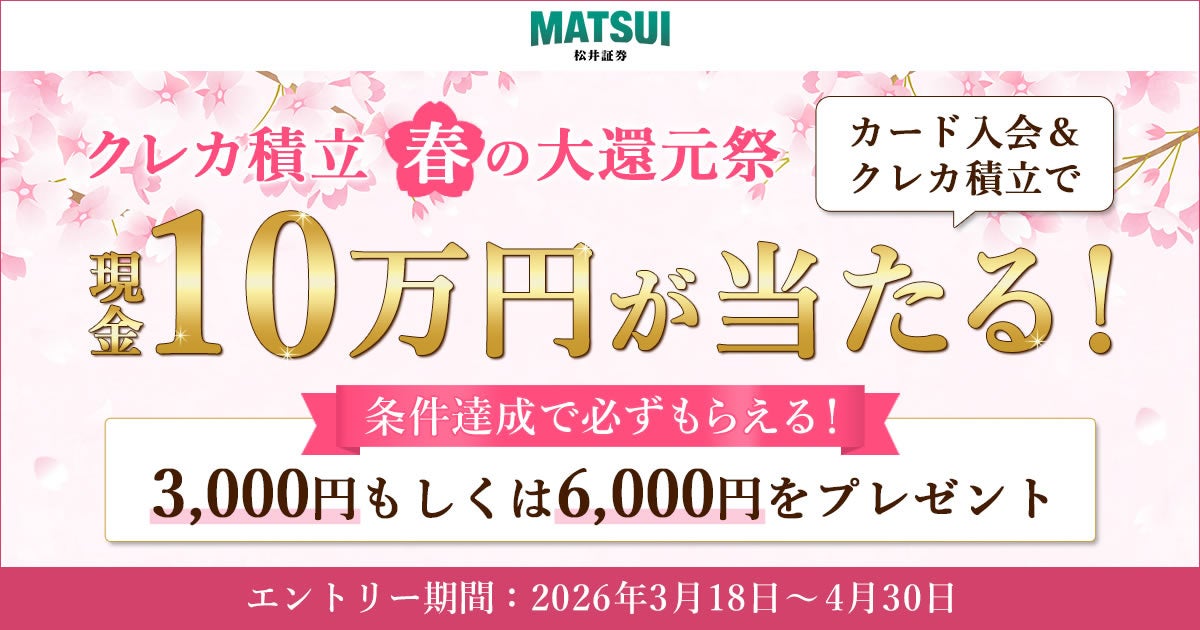 松井証券、新生活スタートを応援！参加者全員に最大6,000円プレゼントする「クレカ積立 春の大還元祭」キャンペーン開催