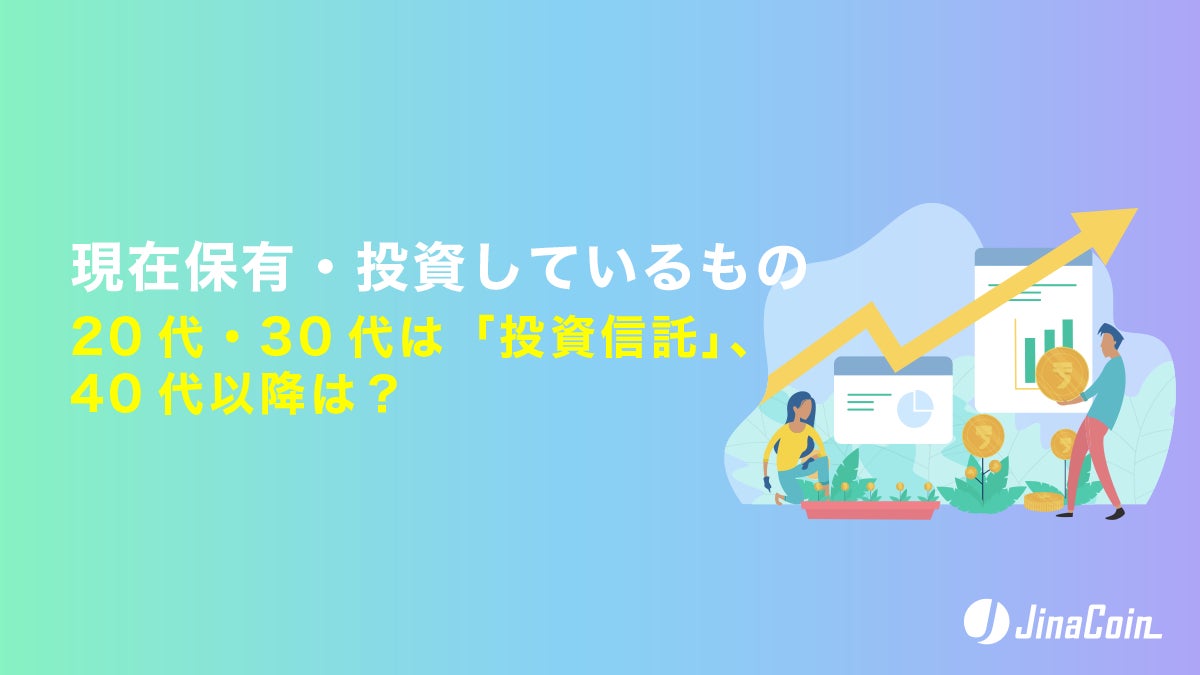 現在保有・投資しているもの、20代・30代は「投資信託」、40代以降は？