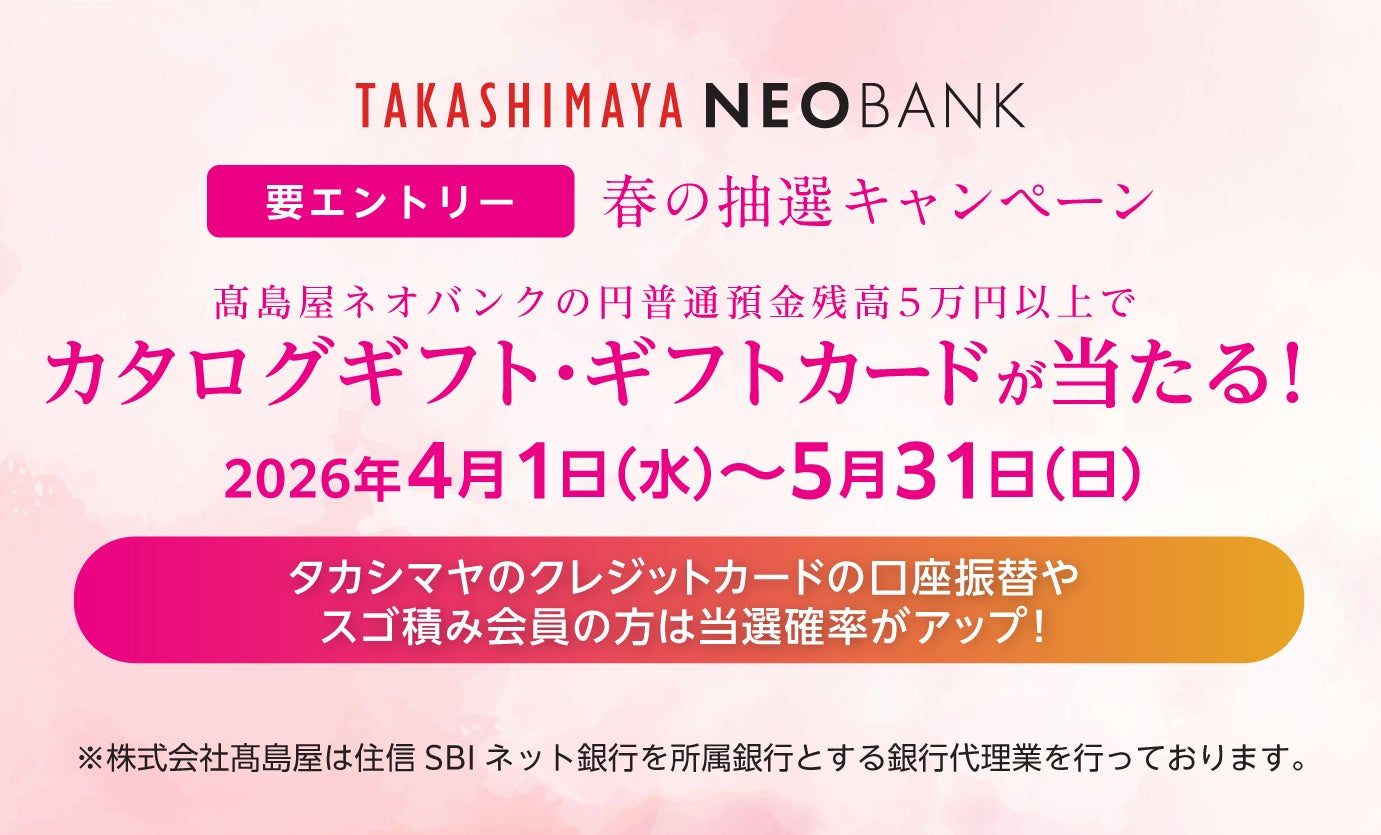 【高島屋】「春の抽選キャンペーン　高島屋ネオバンクの円普通預金残高５万円以上でカタログギフト・ギフトカードが当たる！」実施のお知らせ