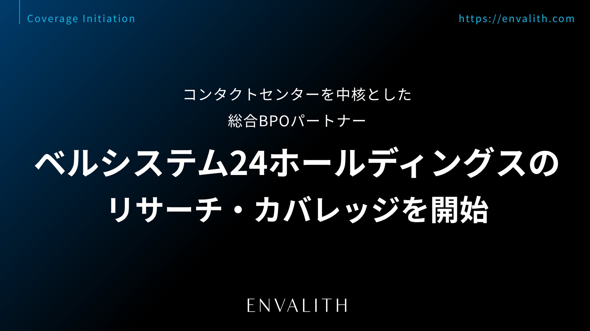 コンタクトセンターを中核とした総合BPOパートナー「ベルシステム24ホールディングス」のリサーチ・カバレッジを開始｜次世代型の株式リサーチ「ENVALITH（エンヴァリス）