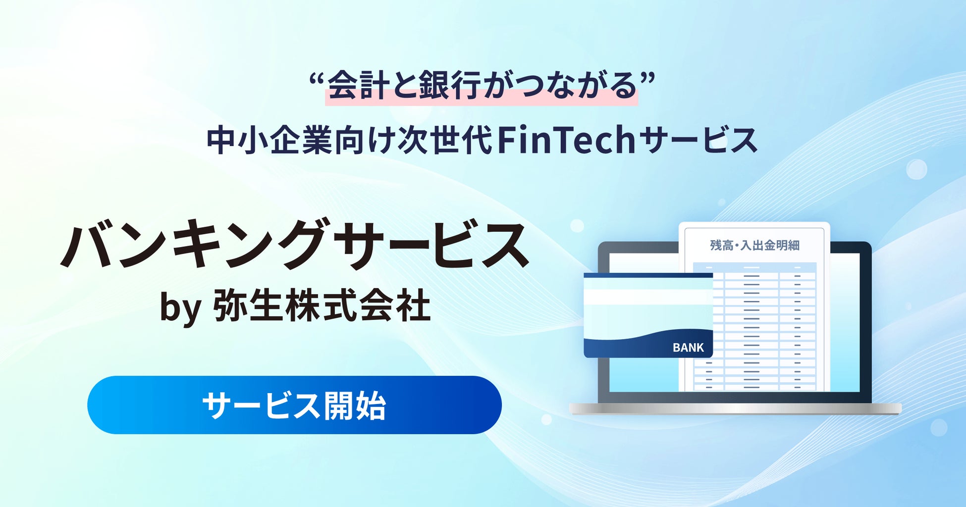 弥生、インターネットバンキングへのログイン不要で“会計と銀行がつながる”法人・個人事業主のお客さま向け次世代FinTechサービス「バンキングサービス by 弥生株式会社」を正式リリース