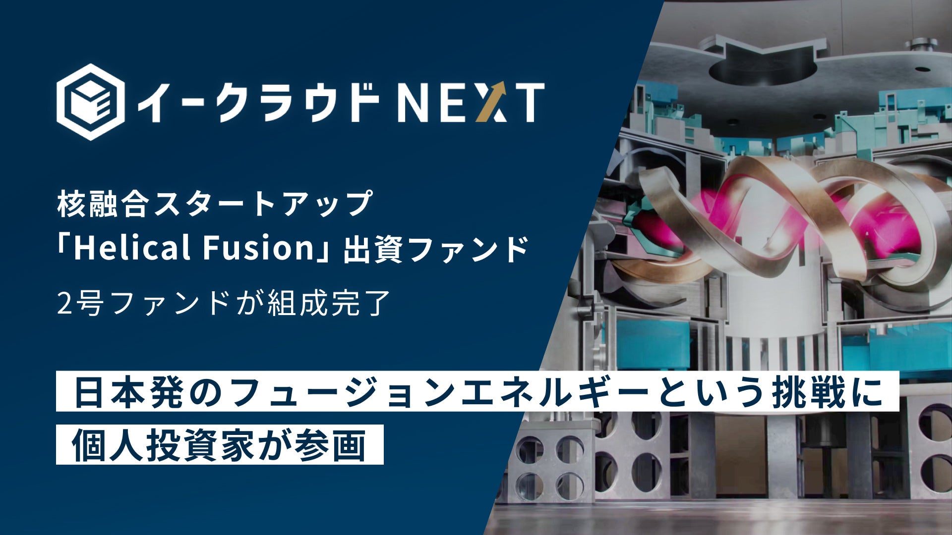 イークラウドNEXT、核融合スタートアップHelical Fusionを対象とする2号ファンドの組成を完了