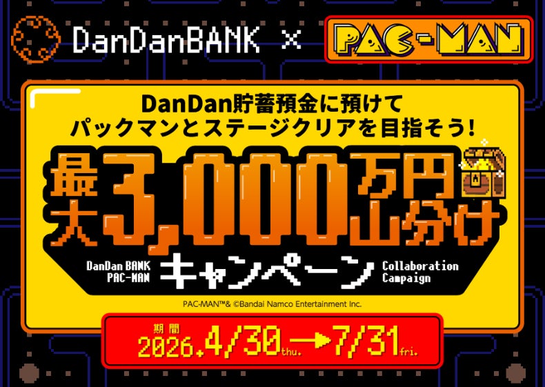 「DanDan貯蓄預金に預けてパックマンとステージクリアを目指そう！最大3,000万円山分けキャンペーン」実施のお知らせ