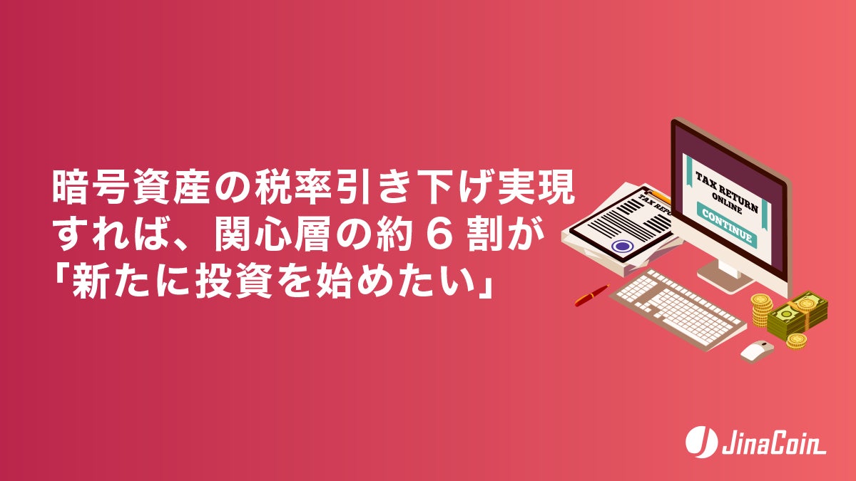 暗号資産の税率引き下げ実現すれば、関心層の約6割が「新たに投資を始めたい」