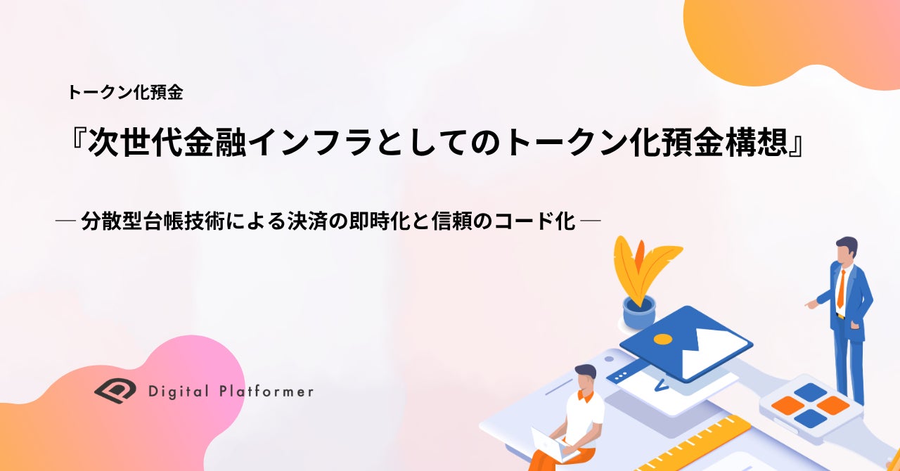 デジタルプラットフォーマー、日本で唯一の「トークン化預金」実装知見をまとめたホワイトペーパーを公開