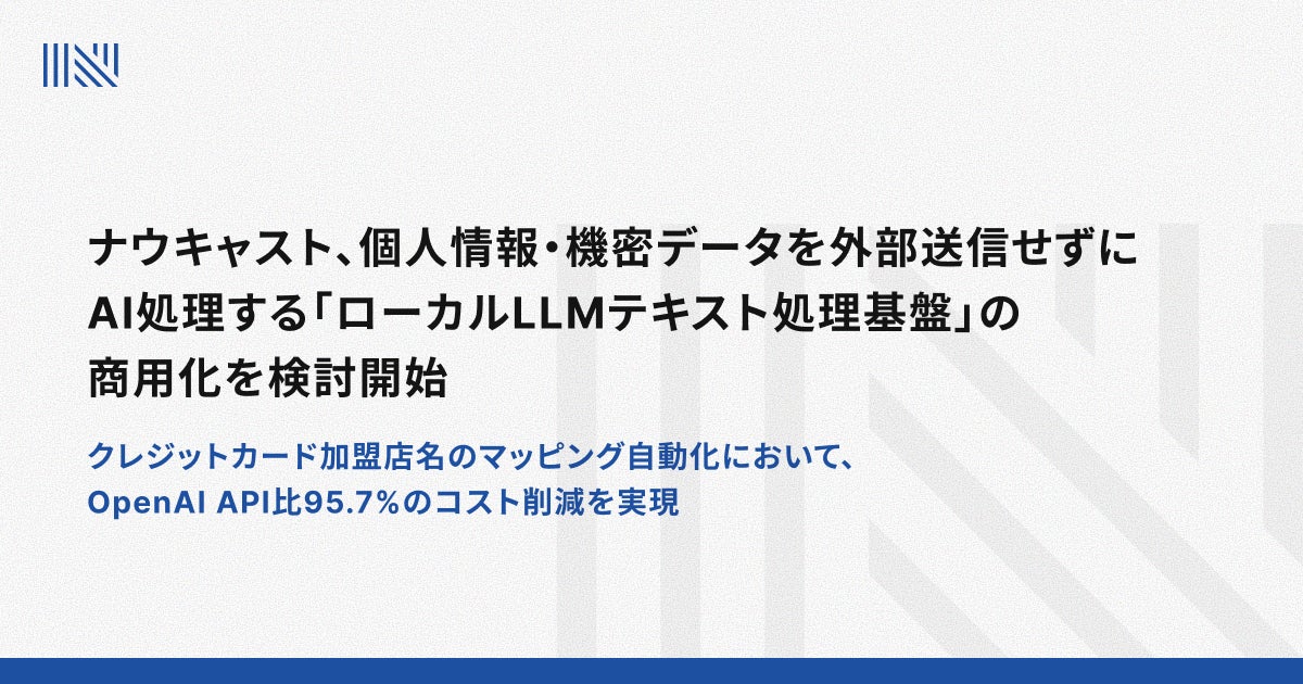 ナウキャスト、個人情報・機密データを外部送信せずにAI処理する「ローカルLLMテキスト処理基盤」の商用化を検討開始