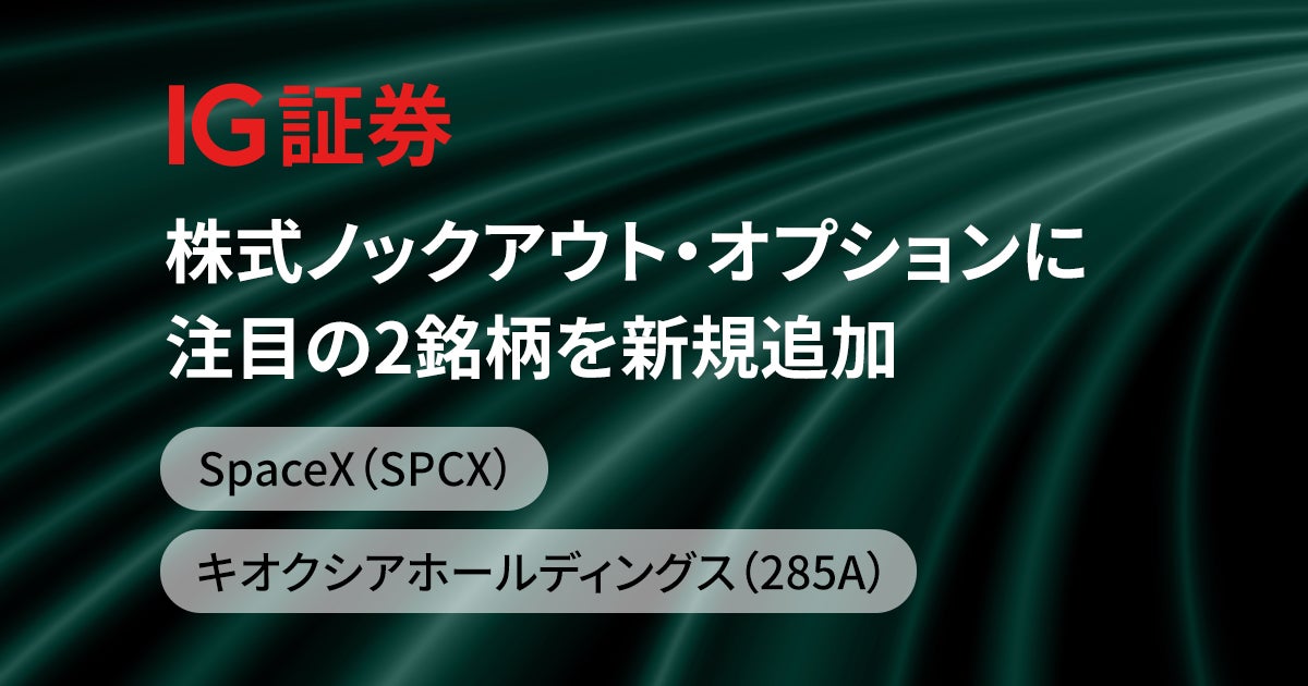 IG証券、株式ノックアウト・オプションに注目の2銘柄を新規追加 – SpaceX（SPCX）・キオクシアホールディングス（285A）
