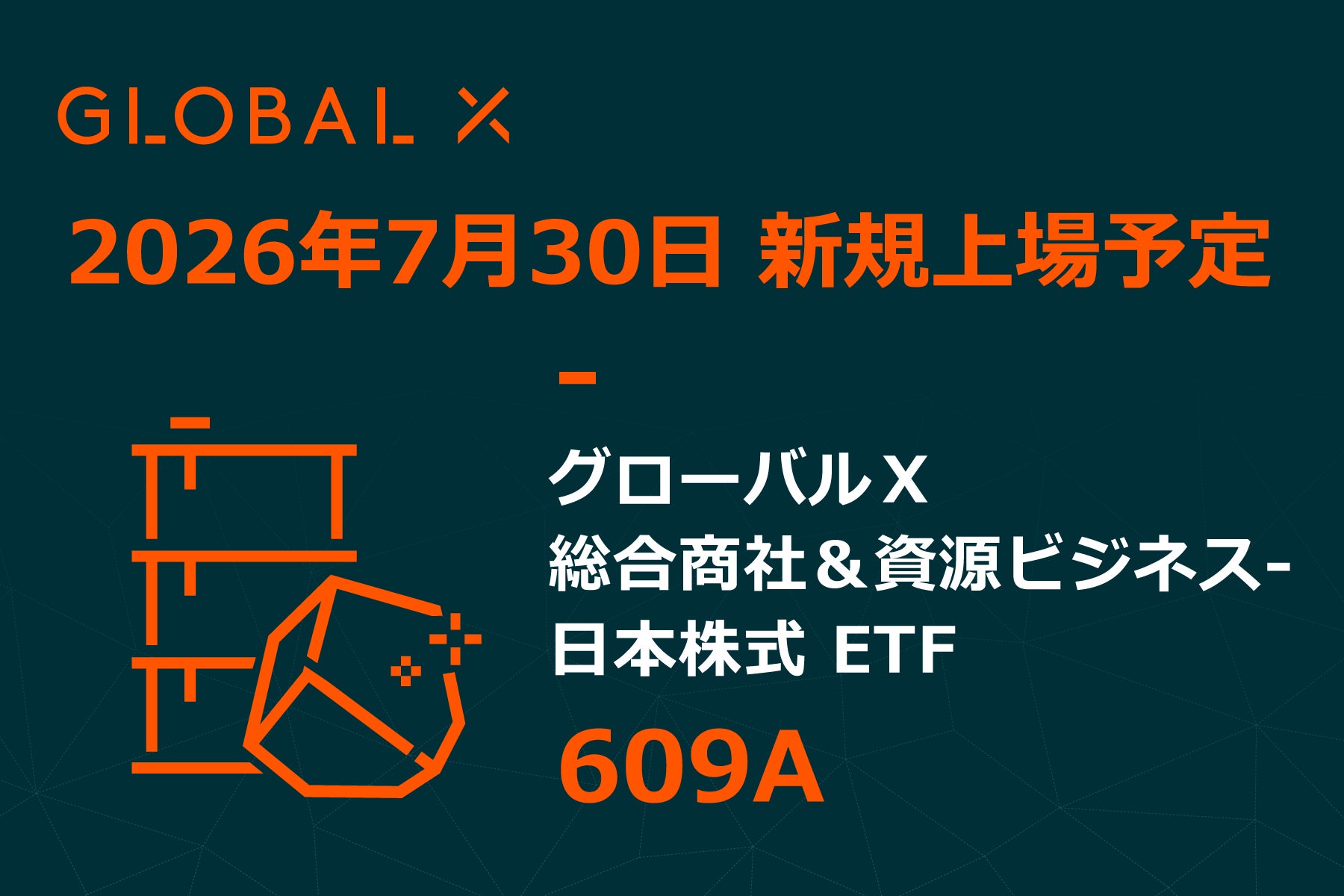 Global X Japan株式会社「グローバルＸ 総合商社＆資源ビジネス-日本株式 ETF」（銘柄コード：609A）東京証券取引所より上場承認