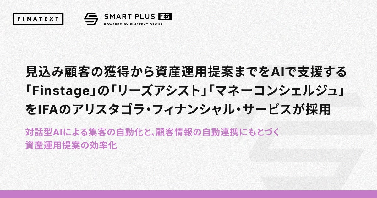 見込み顧客の獲得から資産運用提案までをAIで支援する「Finstage」の「リーズアシスト」「マネーコンシェルジュ」をIFAのアリスタゴラ・フィナンシャル・サービスが採用