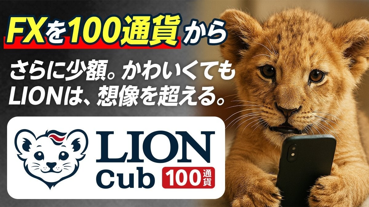 ヒロセ通商：ヒロセ通商のLION FXがもっと少額で取引出来るシステム登場。その名もLION cub！100通貨から取引可能に！