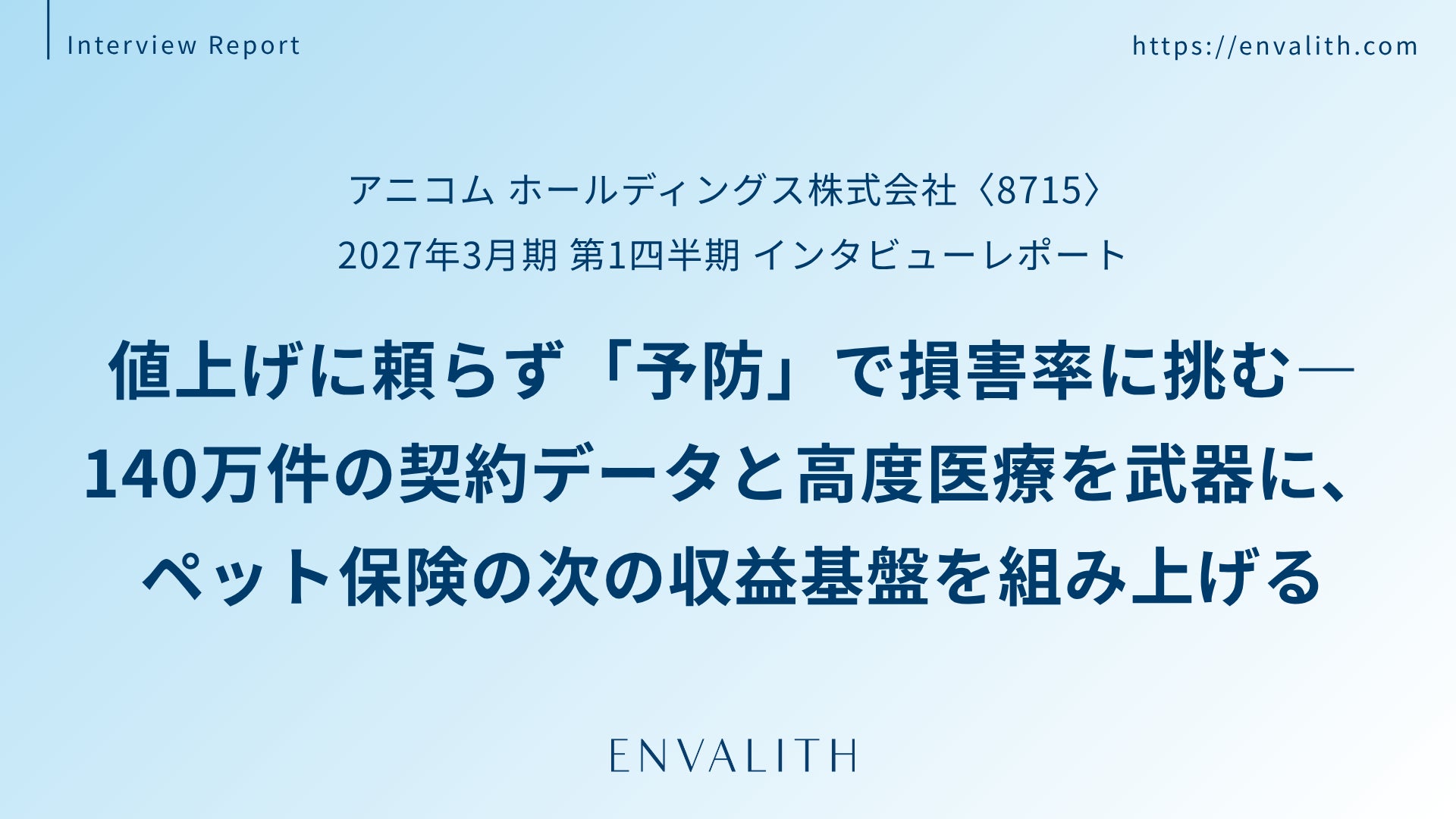 ペット保険の次の成長軸は「予防」と「高度医療」──「アニコム ホールディングス」のインタビューレポートを配信｜次世代型の株式リサーチ「ENVALITH（エンヴァリス）」
