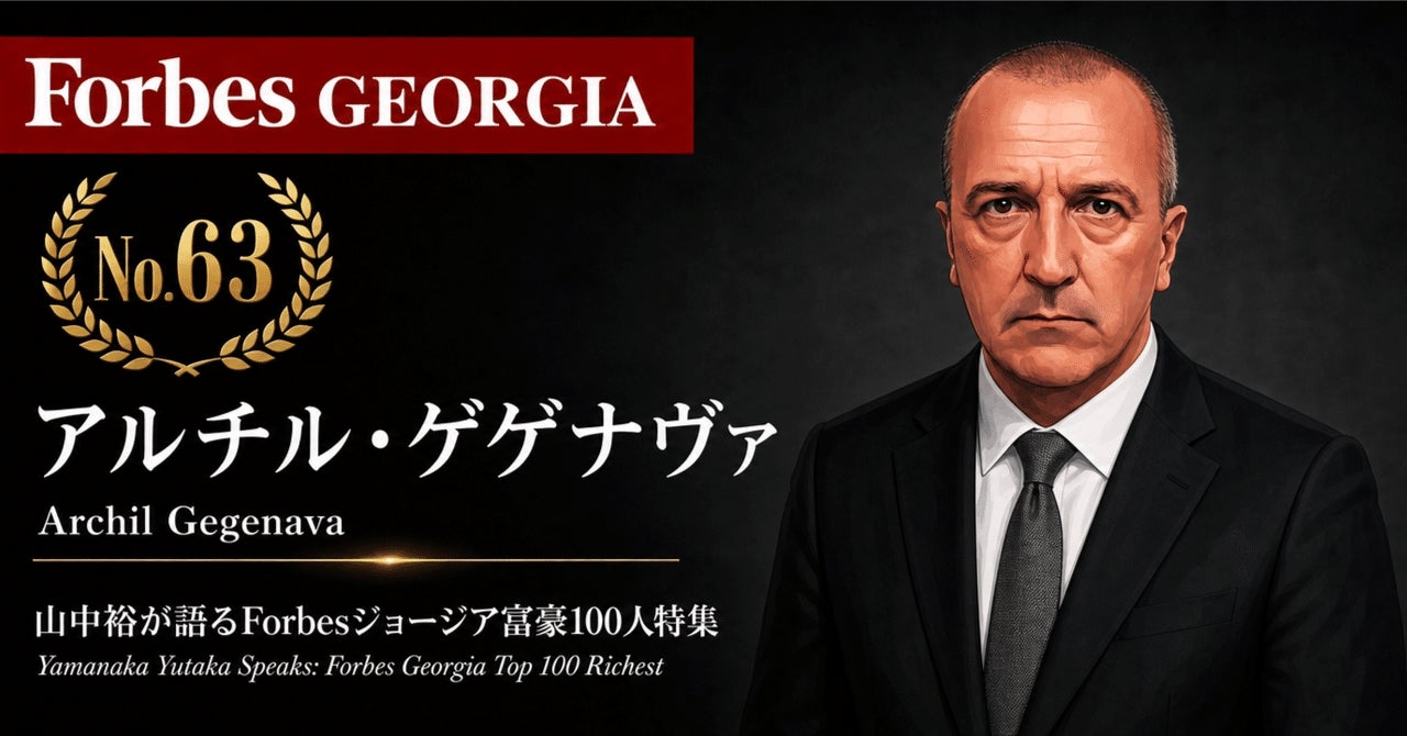 少数株ドットコム・山中裕が語る『Forbesジョージア富豪100人』第38弾、アルチル・ゲゲナヴァ――野党議員から食品小売帝国へ、デイリー統合グループの監督役会会長