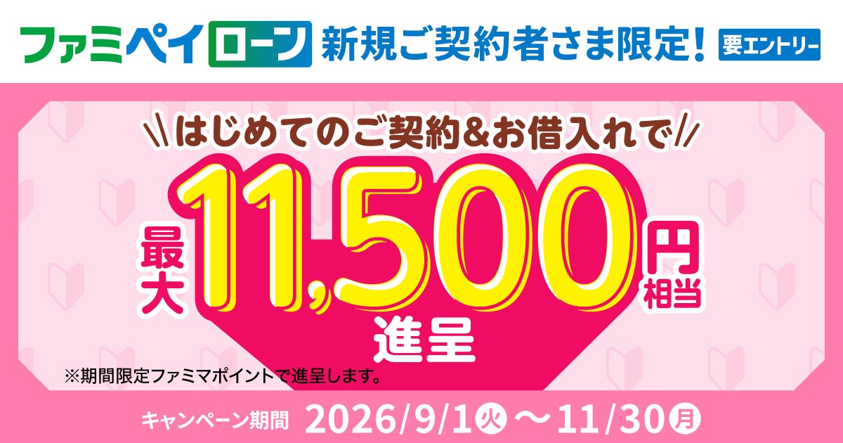 ファミペイローンはじめてのご契約＋お借入れで最大11,500円相当のファミマポイント進呈キャンペーン開催